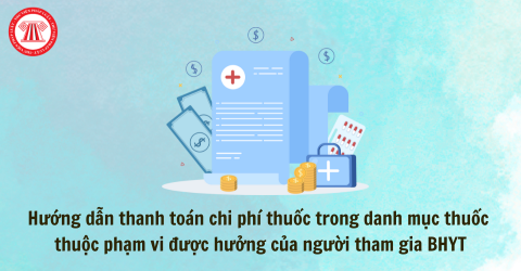 Hướng dẫn thanh toán chi phí thuốc trong danh mục thuốc thuộc phạm vi được hưởng của người tham gia BHYT