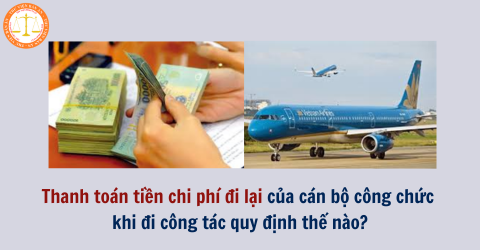 Người đi công tác được thanh toán tiền chi phí đi lại như thế nào?