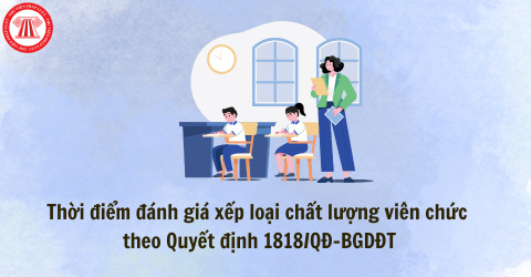 Thời điểm đánh giá xếp loại chất lượng viên chức ngành giáo dục theo Quyết định 1818/QĐ-BGDĐT