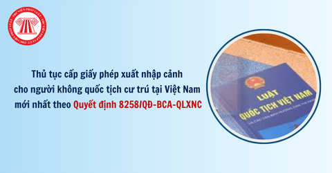 Thủ tục cấp giấy phép xuất nhập cảnh cho người không quốc tịch cư trú tại Việt Nam mới nhất theo Quyết định 8258/QĐ-BCA-QLXNC