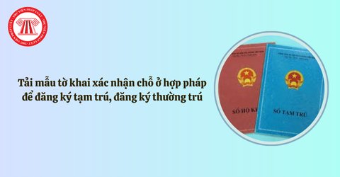 Tải mẫu tờ khai xác nhận chỗ ở hợp pháp để đăng ký tạm trú, đăng ký thường trú (Mẫu số 2)