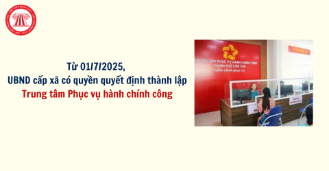 Từ 01/7/2025, UBND cấp xã có quyền quyết định thành lập Trung tâm Phục vụ hành chính công