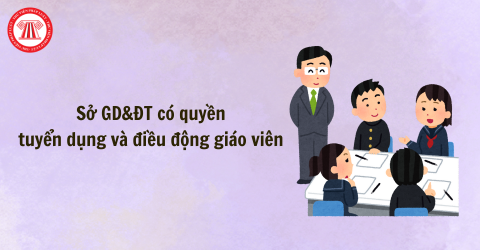 Sở Giáo dục và Đào tạo có quyền tuyển dụng và điều động giáo viên theo Thông tư 15/2025/TT-BGDĐT