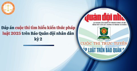 Bộ đáp án cuộc thi tìm hiểu kiến thức pháp luật 2025 trên Báo Quân đội nhân dân kỳ 2