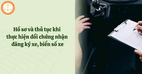 Hồ sơ và thủ tục khi thực hiện đổi chứng nhận đăng ký xe, biển số xe