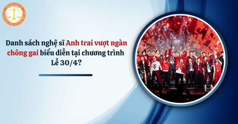 Danh sách nghệ sĩ Anh trai vượt ngàn chông gai biểu diễn tại chương trình Lễ 30/4? Tên tiết mục biểu diễn của nhóm Anh trai vượt ngàn chông gai?