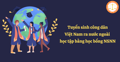 Thủ tục tuyển sinh công dân Việt Nam ra nước ngoài học tập bằng học bổng ngân sách nhà nước