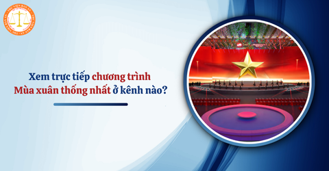 Xem trực tiếp chương trình Mùa xuân thống nhất ở kênh nào? Thời lượng chương trình Mùa xuân thống nhất bao lâu?