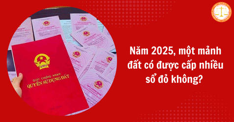 Năm 2025, một mảnh đất có được cấp nhiều sổ đỏ không? Một sổ đỏ có thể đứng tên bao nhiêu người?