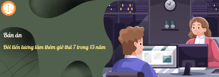 Bản án về tranh chấp tiền lương làm thêm giờ (13 năm làm thêm thứ 7 không được nhận lương)