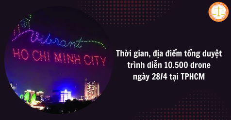 Thời gian, địa điểm tổng duyệt trình diễn 10.500 drone ngày 28/4 tại TPHCM 