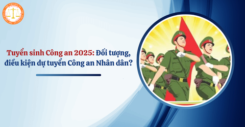 Tuyển sinh Công an 2025: Đối tượng, điều kiện dự tuyển Công an Nhân dân thế nào?
