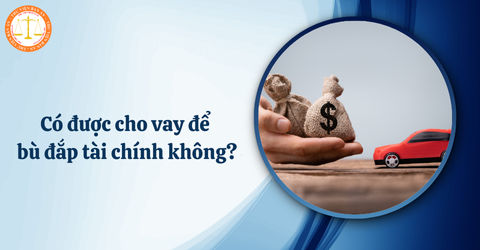 KHÁI NIỆM CHO VAY BÙ ĐẮP TÀI CHÍNH THEO QUY ĐỊNH MỚI NHẤT CỦA NGÂN HÀNG NHÀ NƯỚC