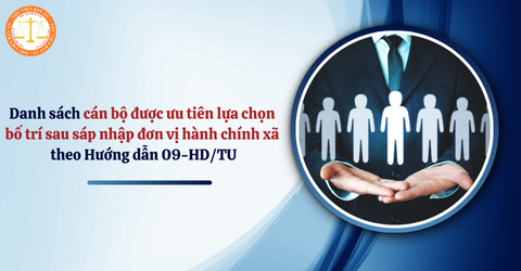 Danh sách cán bộ được ưu tiên lựa chọn bố trí sau sáp nhập đơn vị hành chính xã theo Hướng dẫn 09-HD/TU