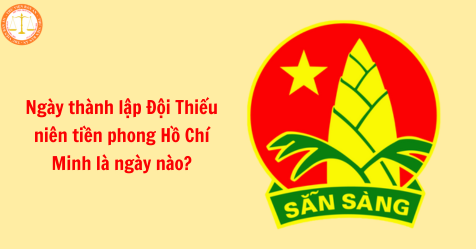 Ngày thành lập Đội Thiếu niên tiền phong Hồ Chí Minh là ngày nào? Đội Thiếu niên tiền phong Hồ Chí Minh ra đời có mấy đội viên?