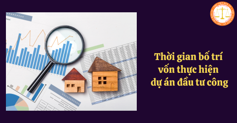 Thời gian bố trí vốn thực hiện dự án đầu tư công là bao lâu?