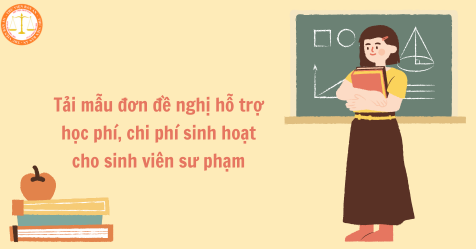 Tải mẫu đơn đề nghị hỗ trợ học phí, chi phí sinh hoạt cho sinh viên sư phạm mới nhất 2025 (Hình từ Internet)