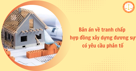 Tuyển tập bản án về tranh chấp hợp đồng xây dựng đương sự có yêu cầu phản tố