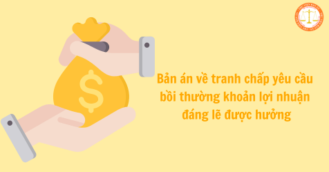 Tuyển tập bản án về tranh chấp yêu cầu bồi thường khoản lợi nhuận đáng lẽ được hưởng