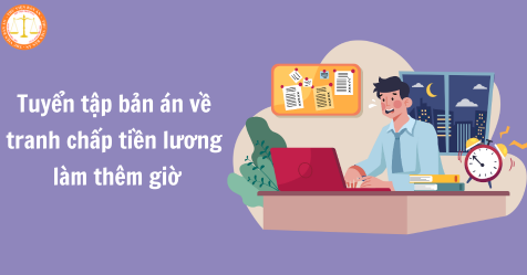 Tuyển tập một số bản án lao động về tranh chấp tiền lương làm thêm giờ (Hình từ Internet)