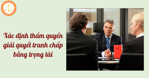 Một số hạn chế về xác định thẩm quyền giải quyết tranh chấp bằng trọng tài và tiêu chuẩn trọng tài viên?