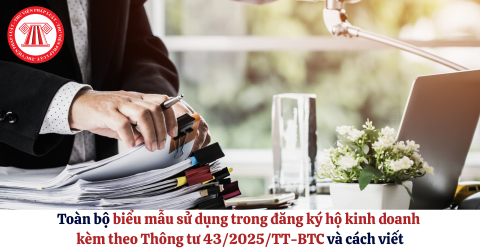 Toàn bộ biểu mẫu sử dụng trong đăng ký hộ kinh doanh kèm theo Thông tư 43/2025/TT-BTC và cách viết