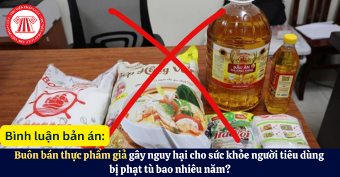 Buôn bán thực phẩm giả gây nguy hại cho sức khỏe người tiêu dùng bị phạt tù bao nhiêu năm?
