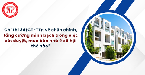 Chỉ thị 34/CT-TTg về chấn chỉnh, tăng cường minh bạch trong việc xét duyệt, mua bán nhà ở xã hội thế nào?