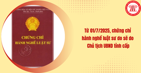 Từ 01/7/2025, chứng chỉ hành nghề luật sư do sẽ do Chủ tịch UBND tỉnh cấp (Hình từ Internet)