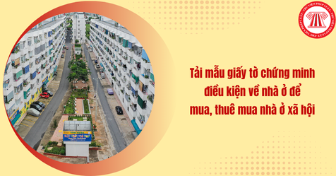 Tải mẫu giấy tờ chứng minh điều kiện về nhà ở để mua, thuê mua nhà ở xã hội mới nhất theo Thông tư 05