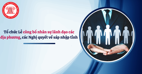 Công văn 15446: Tổ chức Lễ công bố nhân sự lãnh đạo các địa phương, các Nghị quyết về sáp nhập tỉnh trong ngày 30/6/2025