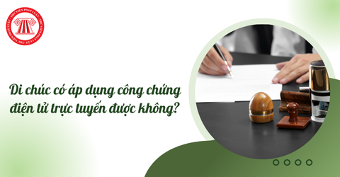 Di chúc có áp dụng công chứng điện tử trực tuyến được không? Quy trình công chứng điện tử trực tuyến?