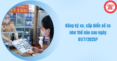 Đăng ký xe, cấp biển số xe như thế nào sau ngày 01/7/2025?