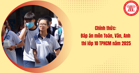 Chính thức: Đáp án môn Toán, Văn, Anh thi lớp 10 TPHCM năm 2025 (Hình từ Internet)