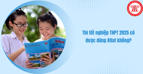 Thi tốt nghiệp THPT 2025 có được dùng Atlat không? Trường hợp nào được mang Atlat vào phòng thi tốt nghiệp THPT 2025?