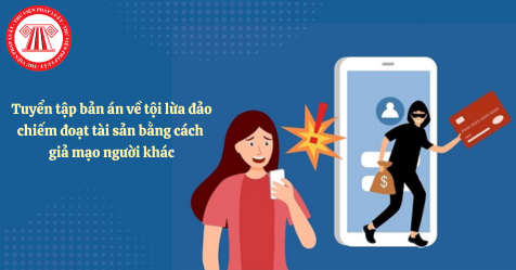 Tuyển tập bản án về tội lừa đảo chiếm đoạt tài sản bằng cách giả mạo người khác (Hình từ Internet)