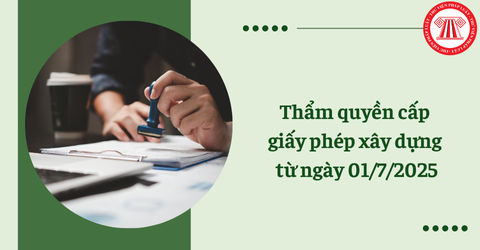 Thẩm quyền cấp giấy phép xây dựng từ ngày 01/7/2025