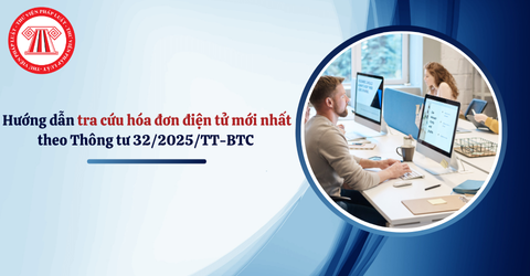 Hướng dẫn tra cứu hóa đơn điện tử mới nhất theo Thông tư 32/2025/TT-BTC nhanh chóng, chính xác