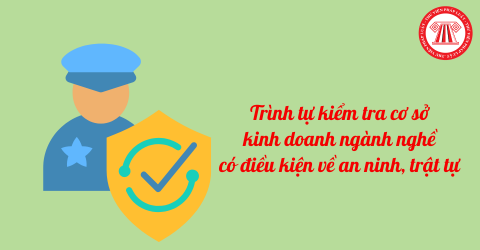 Trình tự kiểm tra cơ sở kinh doanh ngành nghề có điều kiện về an ninh, trật tự 