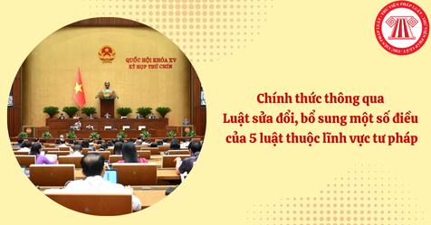 Chính thức thông qua Luật sửa đổi, bổ sung một số điều của 5 luật thuộc lĩnh vực tư pháp