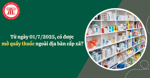 Từ ngày 01/7/2025, có được mở quầy thuốc ngoài địa bàn cấp xã không?