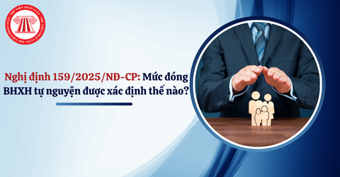 Nghị định 159/2025/NĐ-CP: Mức đóng BHXH tự nguyện được xác định thế nào từ 01/7/2025?
