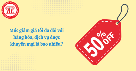 Mức giảm giá tối đa đối với hàng hóa, dịch vụ được khuyến mại là bao nhiêu?