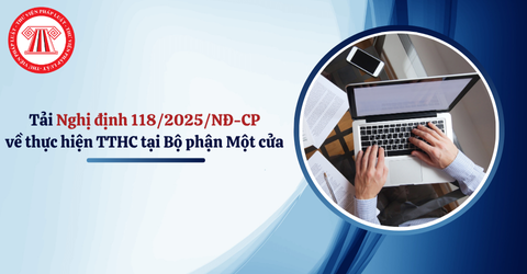 Tải Nghị định 118/2025/NĐ-CP về thực hiện thủ tục hành chính tại Bộ phận Một cửa và Cổng Dịch vụ công quốc gia