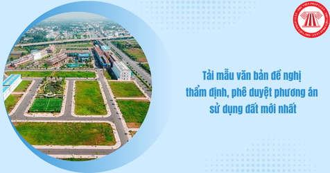Tải mẫu văn bản đề nghị thẩm định, phê duyệt phương án sử dụng đất mới nhất