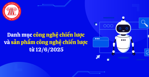 Quyết định 1131/QĐ-TTg: Danh mục công nghệ chiến lược và sản phẩm công nghệ chiến lược từ 12/6/2025