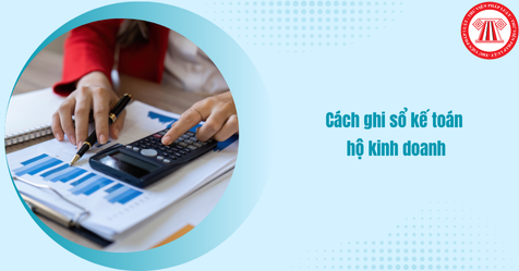 Cách ghi sổ kế toán hộ kinh doanh như thế nào? Sổ kế toán hộ kinh doanh gồm những gì?