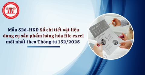 Tải mẫu S2d-HKD Sổ chi tiết vật liệu dụng cụ sản phẩm hàng hóa file excel mới nhất theo Thông tư 152/2025 và cách ghi