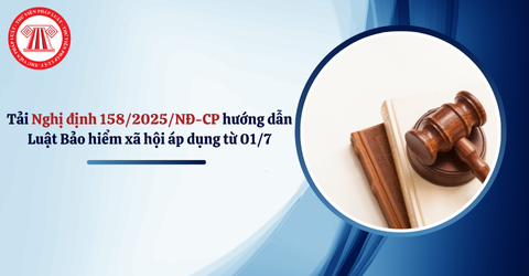 Tải Nghị định 158/2025/NĐ-CP hướng dẫn Luật Bảo hiểm xã hội mới nhất áp dụng từ 01/7/2025