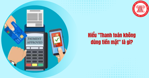 Hiểu “thanh toán không dùng tiền mặt” là gì? Thực tiễn giải quyết tranh chấp khi khác nhau về định nghĩa thanh toán không dùng tiền mặt